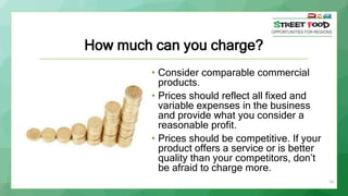 50
How much can you charge?
• Consider comparable commercial
products.
• Prices should reflect all fixed and
variable expe...