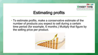 57
Estimating profits
• To estimate profits, make a conservative estimate of the
number of products you expect to sell dur...