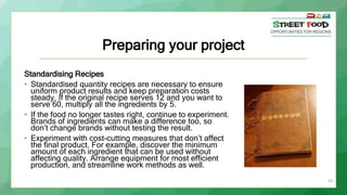 60
Preparing your project
Standardising Recipes
• Standardised quantity recipes are necessary to ensure
uniform product re...