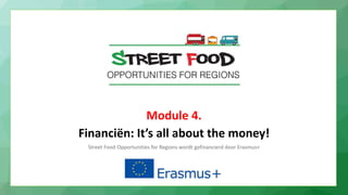 Module 4.
Financiën: It’s all about the money!
Street Food Opportunities for Regions wordt gefinancierd door Erasmus+
 
