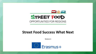 Street Food Success What Next
Module 6 Strategy – it’s about what you know as well as
who you know
 