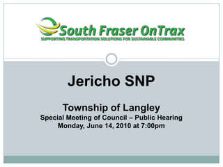 Jericho SNP,[object Object],Township of Langley ,[object Object],Special Meeting of Council – Public Hearing,[object Object],Monday, June 14, 2010 at 7:00pm,[object Object]