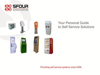 Your Personal Guide
to Self Service Solutions
Providing self service systems since 2005
 