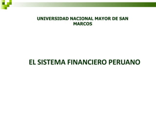 UNIVERSIDAD NACIONAL MAYOR DE SAN
MARCOS
EL SISTEMA FINANCIERO PERUANO
 