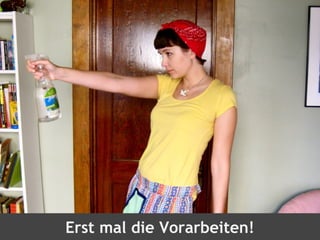 Erst mal die Vorarbeiten!
 