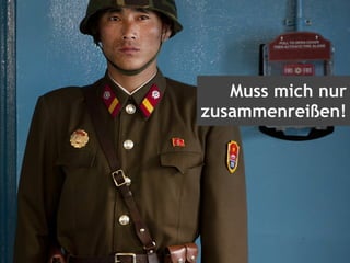 Muss mich nur
zusammenreißen!
 