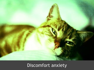 Discomfort anxiety
 