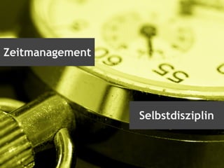 Zeitmanagement
Selbstdisziplin
 