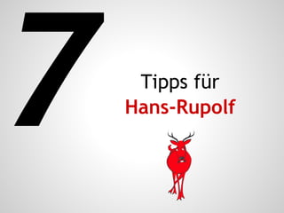 7 Tipps für
Hans-Rupolf
 