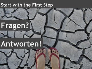 Start with the First Step
Fragen?
Antworten!
 
