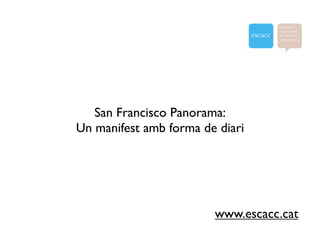 San Francisco Panorama:
Un manifest amb forma de diari




                        www.escacc.cat
 