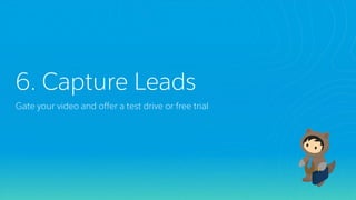 6. Capture Leads
Gate your video and offer a test drive or free trial
 