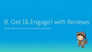 8. Get (& Engage) with Reviews
Build reviews into your overall sales processes.
 