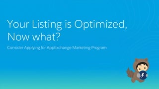 Your Listing is Optimized,
Now what?
Consider Applying for AppExchange Marketing Program
 