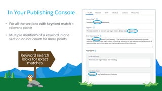 • For all the sections with keyword match =
relevant points
• Multiple mentions of a keyword in one
section do not count for more points
Keyword search
looks for exact
matches
In Your Publishing Console
 