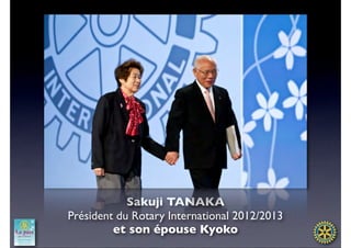 Sakuji TANAKA
Président du Rotary International 2012/2013
         et son épouse Kyoko
 