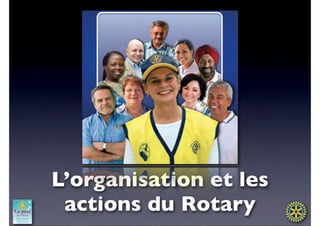 L’organisation et les
 actions du Rotary
 
