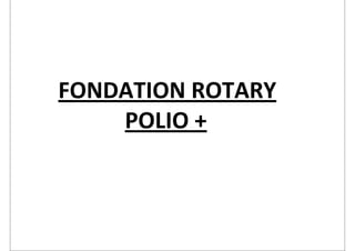  	
  	
  FONDATION	
  ROTARY
	
   	
   	
  	
  	
  POLIO	
  +
 