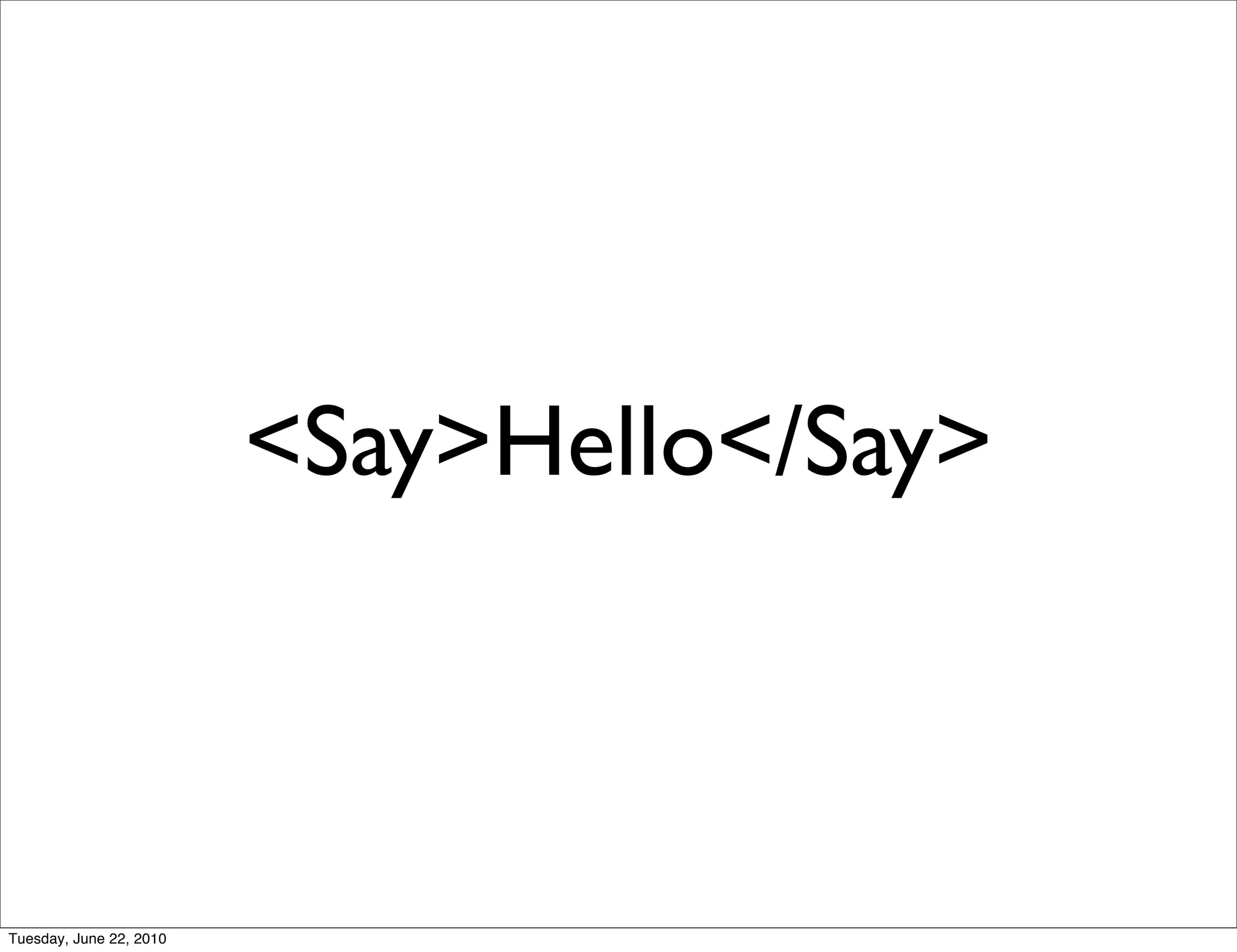 <Say>Hello</Say>



Tuesday, June 22, 2010
 