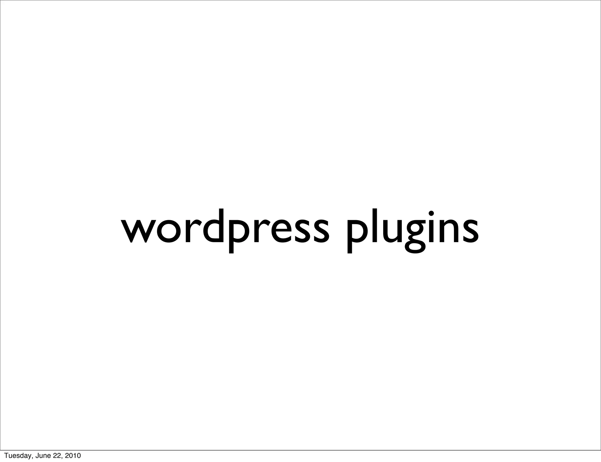 wordpress plugins



Tuesday, June 22, 2010
 