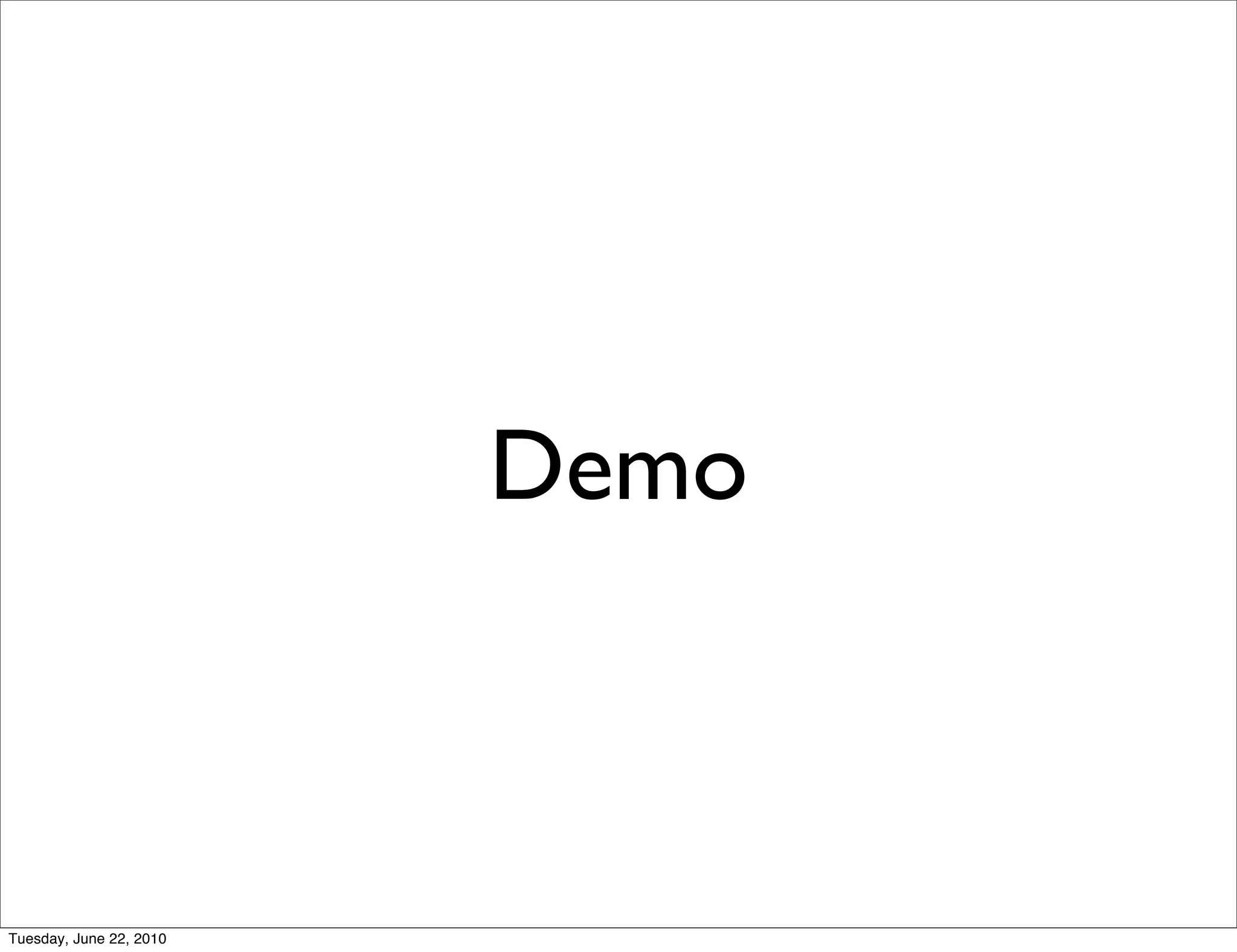 Demo



Tuesday, June 22, 2010
 
