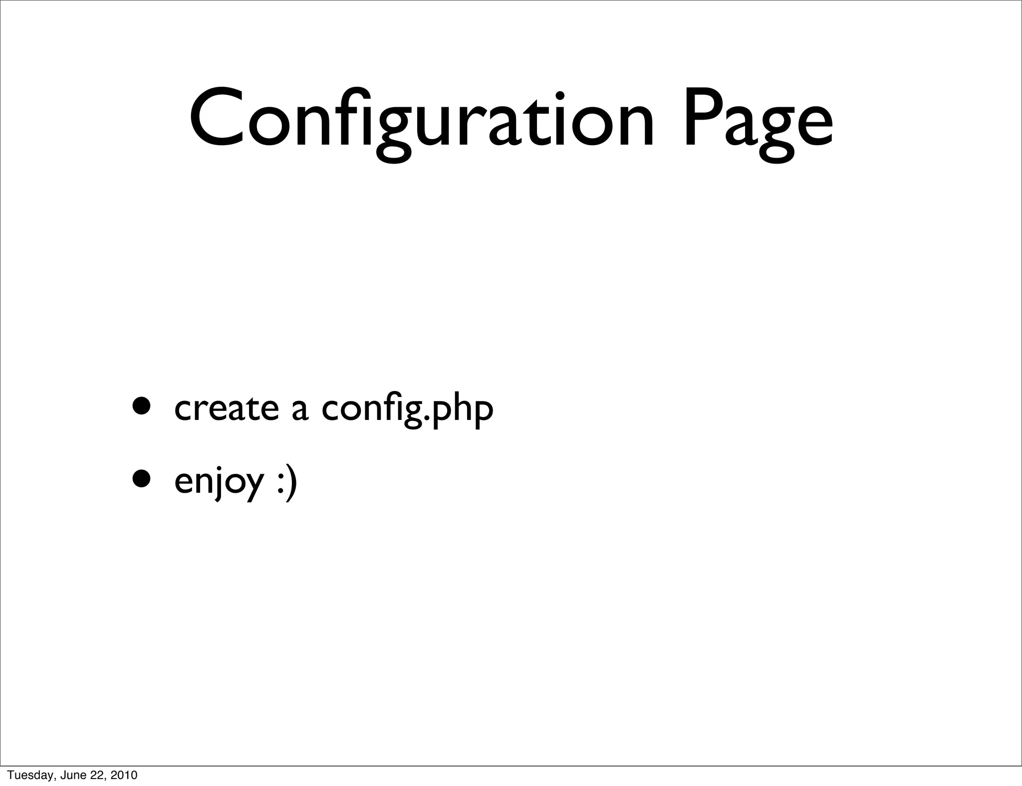 Conﬁguration Page


                    • create a conﬁg.php
                    • enjoy :)


Tuesday, June 22, 2010
 