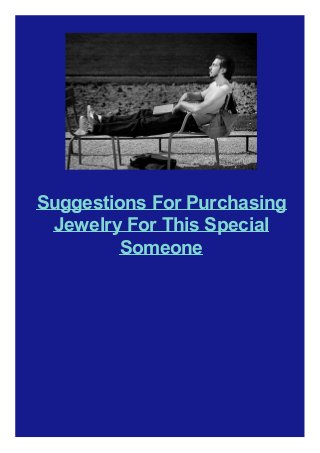 Suggestions For Purchasing
Jewelry For This Special
Someone
 