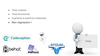 Tests
● Tests unitaires
● Tests fonctionnels
● Augmente la qualité du code/projet
● Non régression !
 