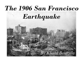 The 1906 San Francisco Earthquake By Khalil Bourjila 