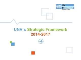 1
UNVSTRATEGICFRAMEWORK2014-2017
UNV s Strategic Framework
2014-2017
 