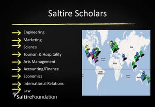 Saltire ScholarsEngineering			Marketing 			Science			Tourism & Hospitality			Arts Management			Accounting/Finance			Economics			International Relations			Law