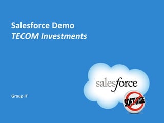 Salesforce Demo
TECOM Investments
Group IT
 