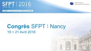 Congrès SFPT I Nancy
19 > 21 Avril 2016
 