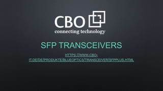 SFP TRANSCEIVERS
HTTPS://WWW.CBO-
IT.DE/DE/PRODUKTE/BLUEOPTICS/TRANSCEIVER/SFPPLUS.HTML
 