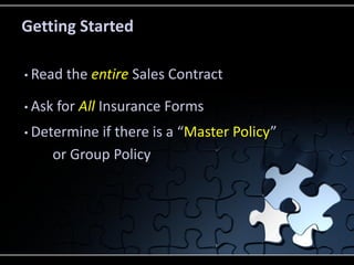 Getting Started
• Read
• Ask

the entire Sales Contract

for All Insurance Forms

• Determine

if there is a “Master Policy”
or Group Policy

 