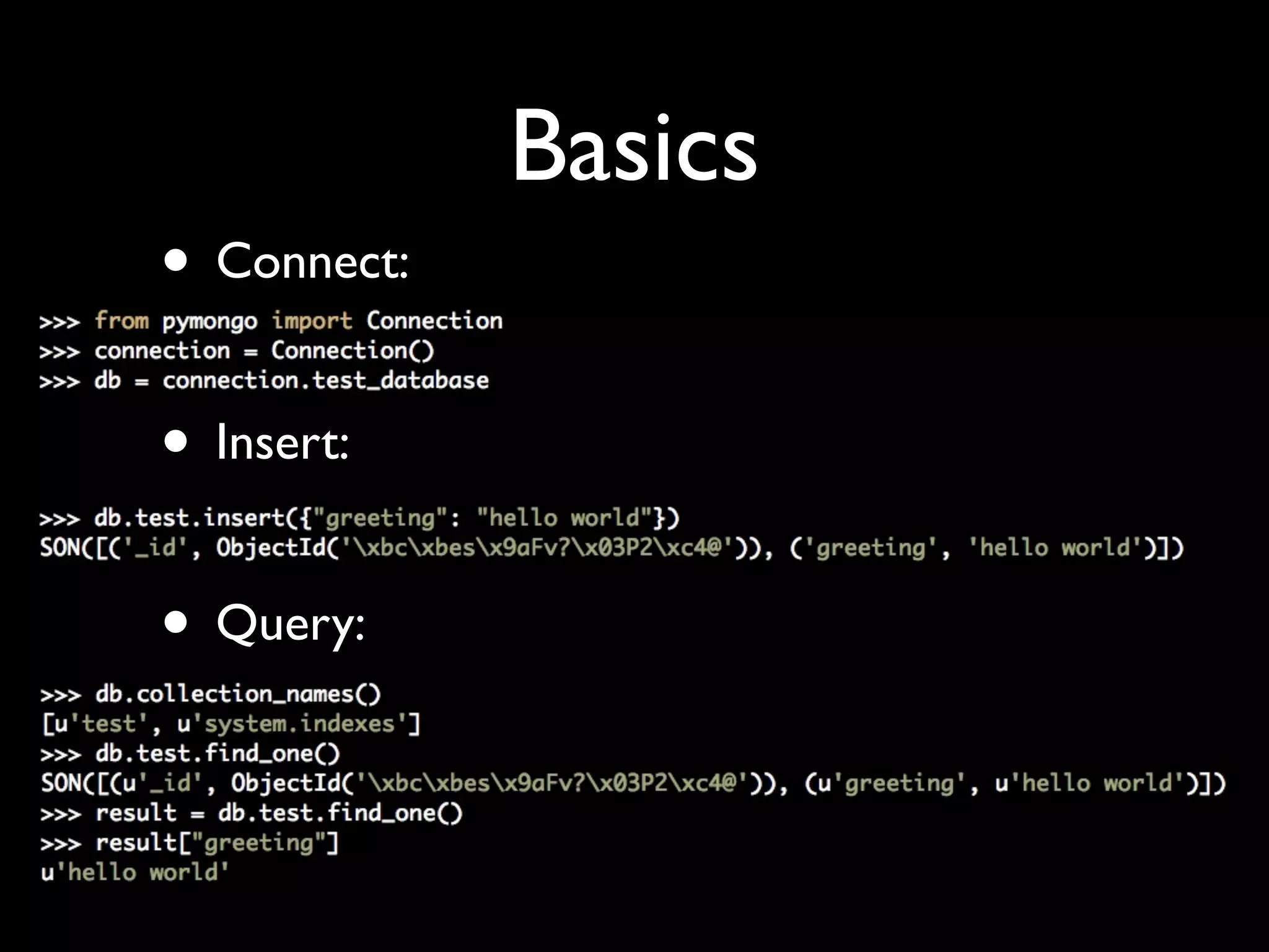 Basics
• Connect:

• Insert:

• Query:
 