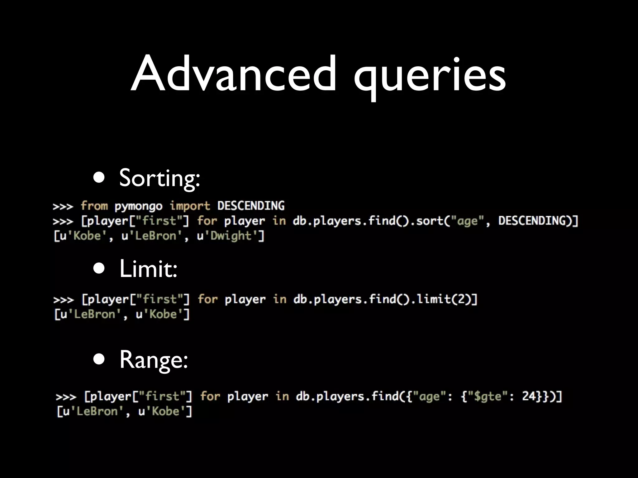Advanced queries
• Sorting:

• Limit:

• Range:
 