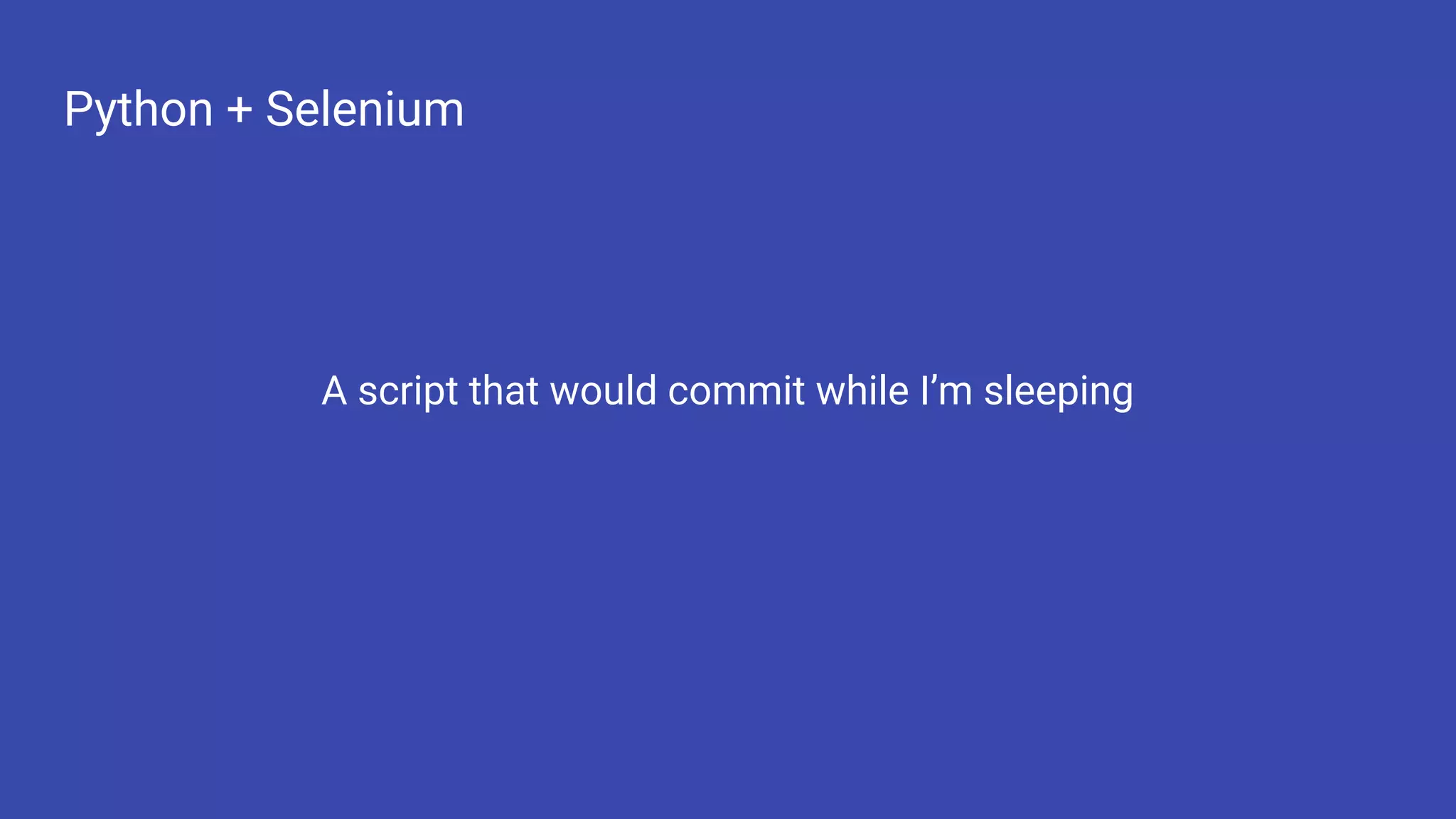 Python + Selenium A script that would commit while I’m sleeping 