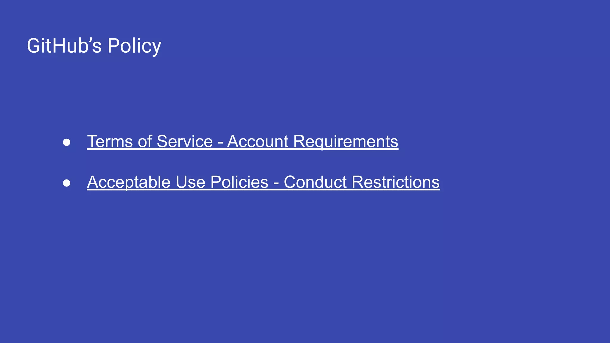 GitHub’s Policy ● Terms of Service - Account Requirements ● Acceptable Use Policies - Conduct Restrictions 