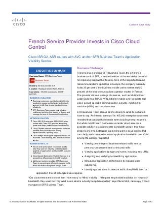 Customer Case Study




                        French Service Provider Invests in Cisco Cloud
                        Control
                        Cisco ISR G2, ASR routers with AVC anchor SFR Business Team’s Application
                        Visibility Service.

                                                                                      Business Challenge
                                 EXECUTIVE SUMMARY
                                                                                      French service provider SFR Business Team, the enterprise
                         Customer Name: SFR Business Team                             business unit of SFR, is on the forefront of the worldwide demand
                                                                                      for improving bandwidth efficiency. One of the largest alternative
                                                                                      telecommunications operators in Europe, the company currently
                         Industry: Service provider (SP)
                         Location: Headquartered in Paris, France
                                                                                      holds 35 percent of the business mobile users market and 20
                         Customers: 165,000 businesses; 300 SP                        percent of the telecommunications operator market in France.
                         partners
                                                                                      The provider delivers a range of services, such as Multiprotocol
                         BUSINESS CHALLENGE
                                                                                      Label Switching (MPLS) VPN, Internet mobile and fixed data and
                          ● Business customers want better visibility into
                            application usage and behavior and network                voice, as well as video communication, security, machine-to-
                            segment traffic flow to use bandwidth more
                            effectively                                               machine (M2M), and cloud services.
                          ● SFR Business Team needs cost-effective
                            multitenant solution that is easy to deploy and           SFR Business Team always listens closely to what its customers
                            manage for tens of thousands of customers
                                                                                      have to say. An internal survey of its 165,000 enterprise customers
                         NETWORK SOLUTION
                                                                                      revealed that bandwidth demands were doubling every two years.
                          ● Cisco ISR G2 Series and ASR 1000 Series
                            routers with Cisco AVC provide computing                  But while most French businesses consider cloud services a
                            power and deep-packet inspection capability
                          ● Living Objects network management software
                                                                                      possible solution to accommodate bandwidth growth, they have
                            provides data collection and mining                       deeper concerns. Enterprise customers want a cloud service that
                            capabilities and reporting tools
                          ● Cisco design and support engineers help SFR               can clarify and characterize actual application bandwidth use. Chief
                            Business Team develop, test and launch their              among the abilities requested:
                            service

                         BUSINESS RESULTS                                                   ●   Viewing percentage of business-related traffic versus
                          ● Secure web portal gives customers exactly
                                                                                                personal-use (recreational or leisure) traffic
                            what they ask for: instantly understandable
                            graphics of application and bandwidth use and
                            traffic flow
                                                                                            ●   Viewing applications by type and name, including web URLs
                          ● Cloud-based Application Visibility Service is a                 ●   Assigning and verifying bandwidth by application
                            competitive differentiator in the SP market
                          ● Multitenant solution enables SFR Business                       ●   Measuring application performance to evaluate user
                            Team to securely and efficiently manage traffic
                            flows and make changes on a huge scale                              experience
                                                                                            ●   Identifying slow spots in network traffic flow (WAN, LAN, or
                                 application) that affect application response
                        “Our customers want to move from ‘How many’ to ‘What’ visibility. In the past we provided statistics on how much
                        bandwidth they used, but they want to see what is actually being transported,” says Olivier Moll, metrology product
                        manager at SFR Business Team.




© 2013 Cisco and/or its affiliates. All rights reserved. This document is Cisco Public Information.                                                     Page 1 of 4
 