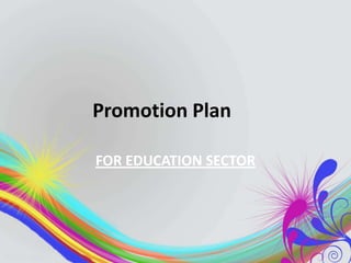 Promotion Plan
FOR EDUCATION SECTOR

 