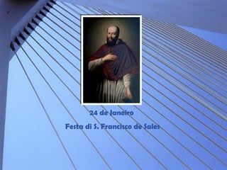 24 de Janeiro  Festa di S. Francisco de Sales 