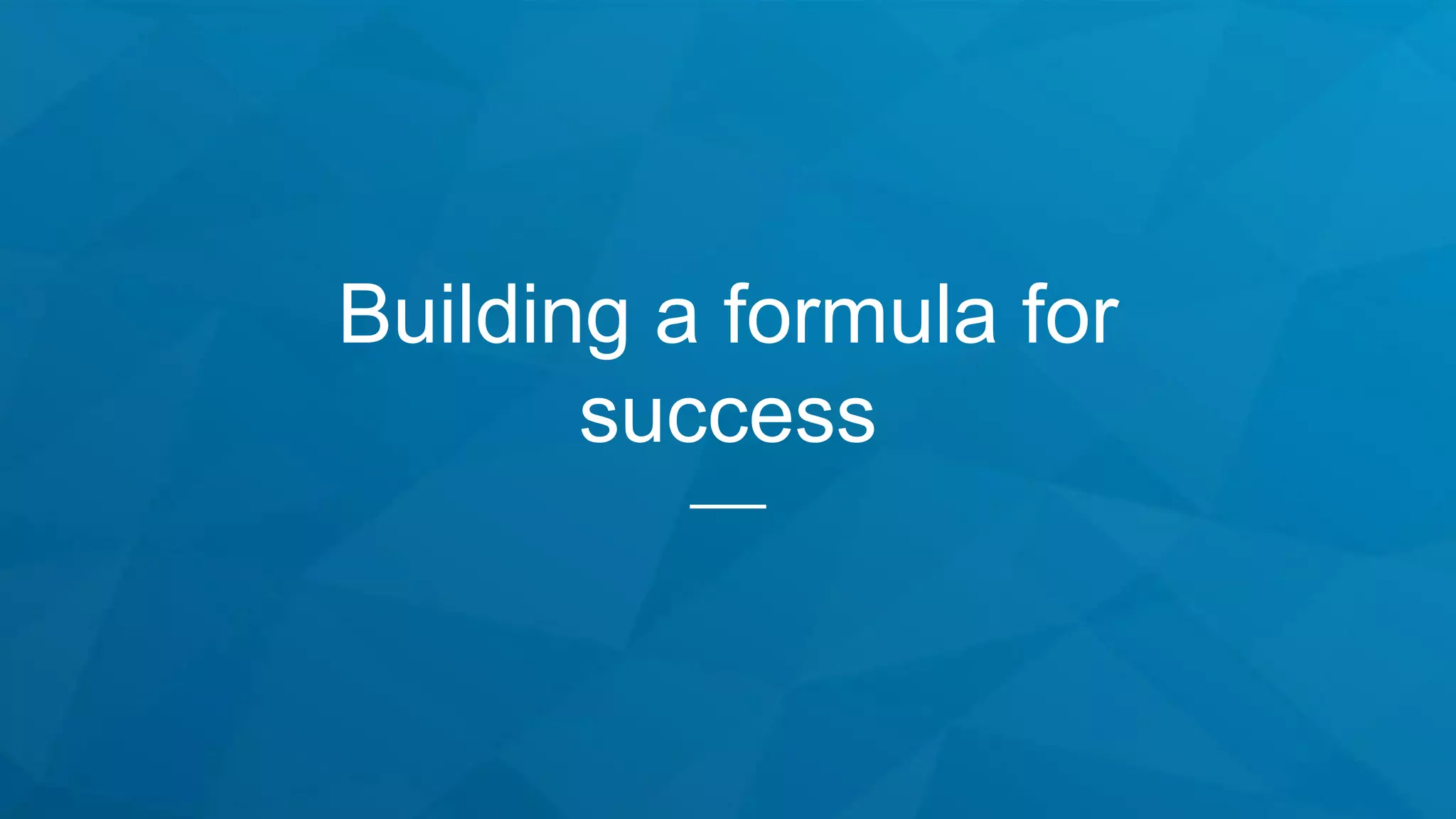 Building a formula for
success
 