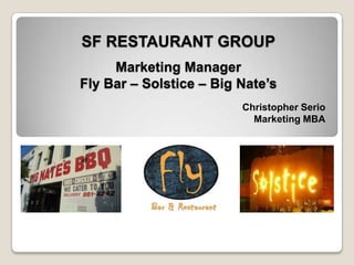 SF RESTAURANT GROUPMarketing ManagerFly Bar – Solstice – Big Nate’s Christopher Serio Marketing MBA 