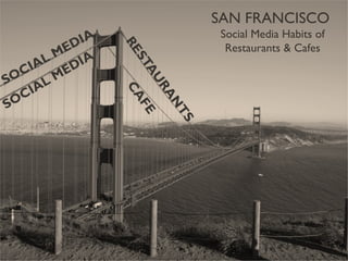 SAN FRANCISCO  Social Media Habits of Restaurants & Cafes 