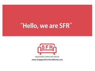 1st and only furniture rental company to provide HOME STAGING services 

“Hello, we are SFR”
www.SingaporeFurnitureRental.com	
  
 