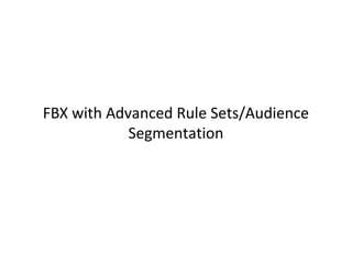 FBX with Advanced Rule Sets/Audience
            Segmentation
 