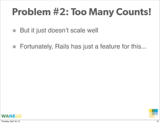 Problem #2: Too Many Counts!
            ■            But it just doesn’t scale well

            ■            Fortunately...