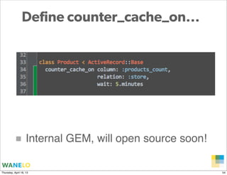 Define counter_cache_on...




          ■ Internal GEM, will open source soon!
                                          ...