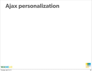 Ajax personalization




                                Proprietary and
Thursday, April 18, 13          Confidential     ...